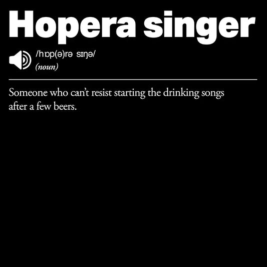 Definition of 'Hopera singer' as 'Someone who can't resist starting the drinking songs after a few beers'