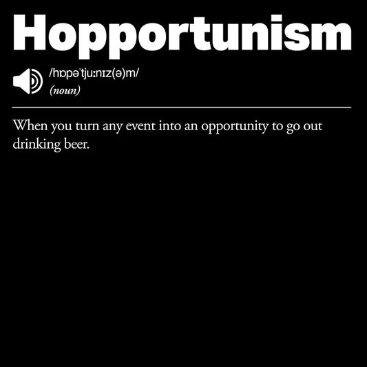 Humorous definition of 'Hopportunism' as 'When you turn any event into an opportunity to go out drinking beer'