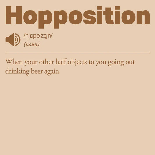 Definition of 'Hopposition' as: 'When your other half objects to you going out drinking again'