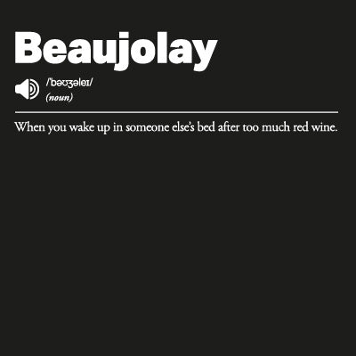Beaujolay: When you wake up in someone else’s bed after too much red wine