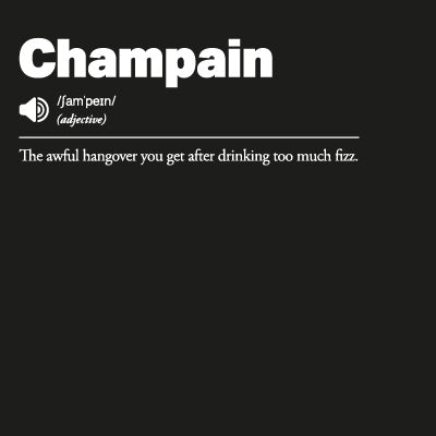 Champain: The awful hangover you get after drinking too much fizz