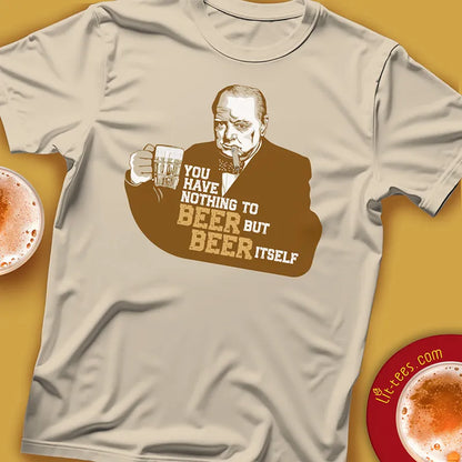 T-shirt with a graphic of Winston Churchill holding a beer mug with text 'You have nothing to beer but beer itself'