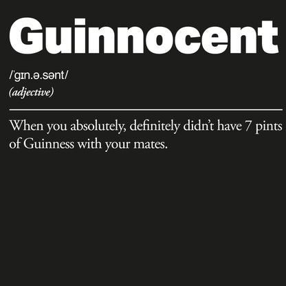 Definition of the word 'Guinnocent' on a black background
Guinnocent :: When you absolutely, definitely didn't have 7 pints of Guinness with your mates.