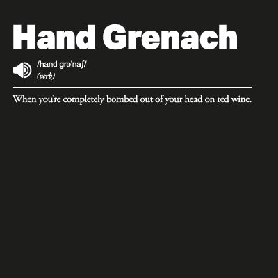 'Hand Grenach' When you’re completely bombed out of your head on red wine