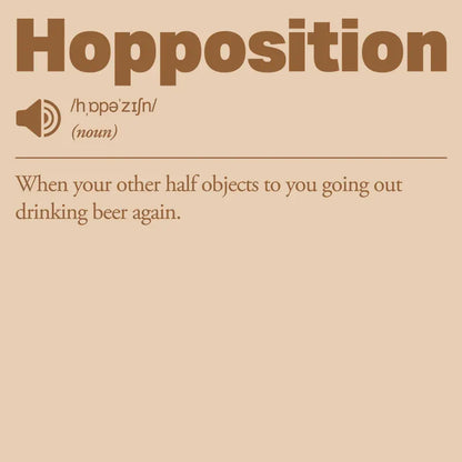 Definition of 'Hopposition' as: 'When your other half objects to you going out drinking again'