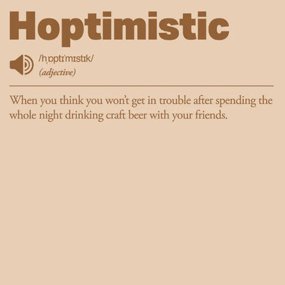 Definition of 'Hoptimistic' as 'When you think you won't get in trouble after spending the whole night drinking craft beer with your friends'