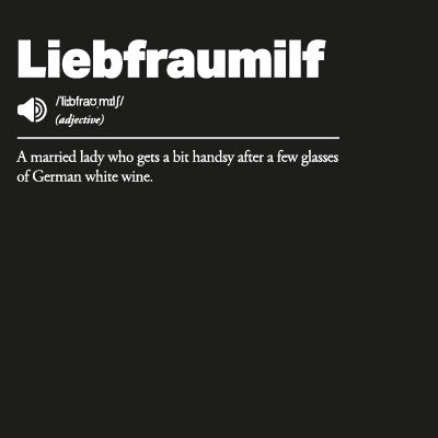 Liebfraumilf: A married lady who gets a bit handsy after a few glasses of German white wine