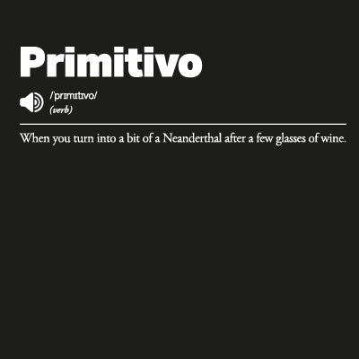 Primitivo: When you turn into a bit of a Neanderthal after a few glasses of wine