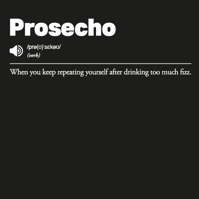 Prosecho: When you keep repeating yourself after drinking too much fizz