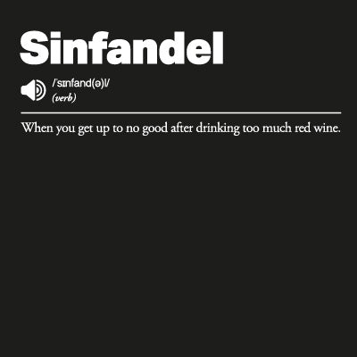 Sinfandel: When you get up to no good after drinking too much red wine